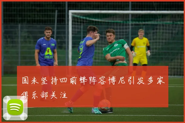 国米坚持四前锋阵容博尼引发多家俱乐部关注