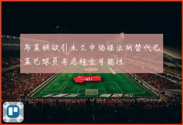 布莱顿欲引米兰中场福法纳替代巴莱巴球员考虑转会可能性