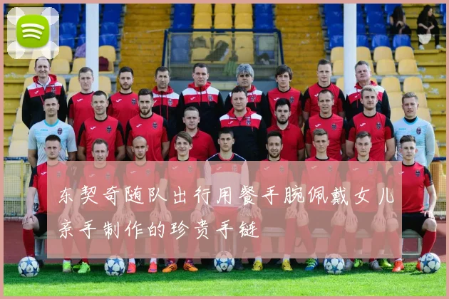 东契奇随队出行用餐手腕佩戴女儿亲手制作的珍贵手链